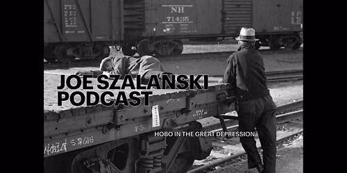 Joe Szalanski Podcast - Hobo in the Great Depression