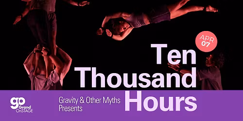 Grand OnStage presents Gravity & Other Myths presents Ten Thousand Hours
