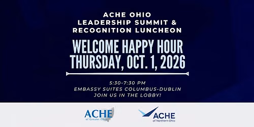 ACHE Ohio Leadership Summit & Recognition Luncheon- Welcome Happy Hour!