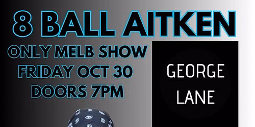 8 BALL AITKEN - One & Only 2026 Melbourne Show. FRI OCT 30th @ George Lane, St Kilda