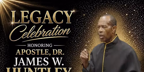 Legacy Celebration Honoring our Apostle, Dr. James W. Huntley