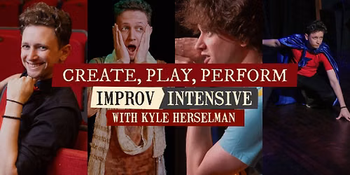 ADVANCED IMPROV: INTENSIVE W KYLE: CREATE, PLAY, PERFORM