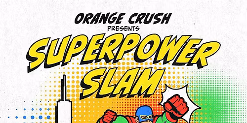 ORANGE CRUSH presents SUPERPOWER SLAM Wrestling Benefit!