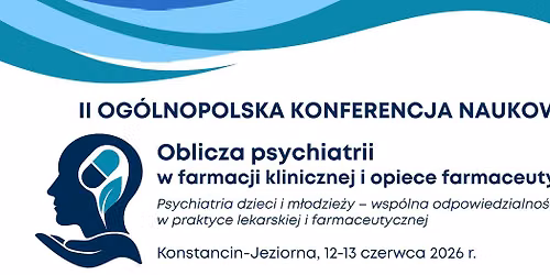II Og\u00f3lnopolska Konferencja \u201eOblicza psychiatrii w farmacji klinicznej i opiece farmaceutycznej"