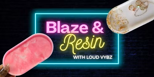 Blaze & Resin w\/ Loud Vybz