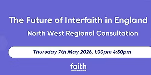 The Future of Interfaith in England \u2013 North West Regional Consultation