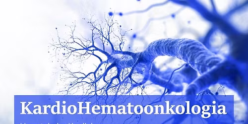 KardioHematoonkologia \u2013 \u201eHematolodzy Kardiologom \u2013 Kardiolodzy Hematologom\u201d cz\u0119\u015b\u0107 2. Nowotwory uk\u0142ad