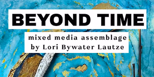 BEYOND TIME - Mixed Media Assemblage by Lori Bywater Lautze