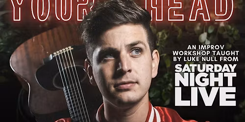 "Get Out of Your Head" Improv Workshop with Luke Null (SNL, iO)
