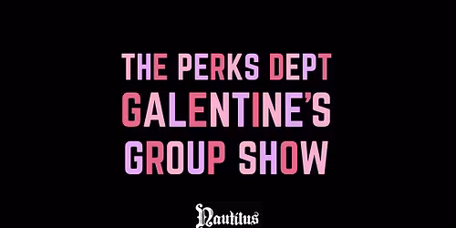 Perks Dept - Galentine's Group Show - Closing Party