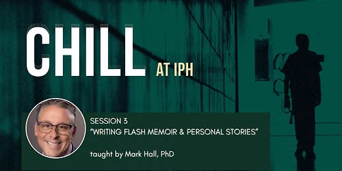 CHILL ay IPH Session 3: \u201cWriting Flash Memoir & Personal Stories\u201d