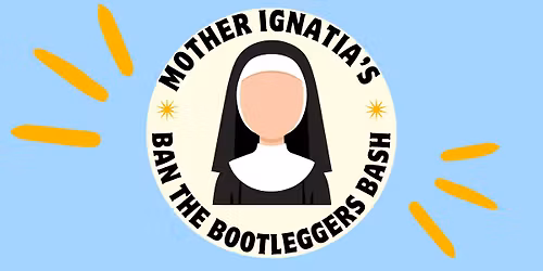 Mother Ignatia's Ban the Bootlegger's Bash