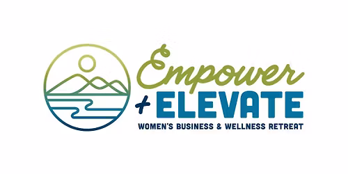 Empower & Elevate- Women's Business and Wellness Retreat