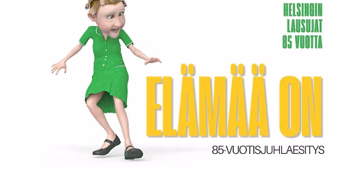 EL\u00c4M\u00c4\u00c4 ON... Helsingin Lausujien 85-vuotisjuhlaesitys