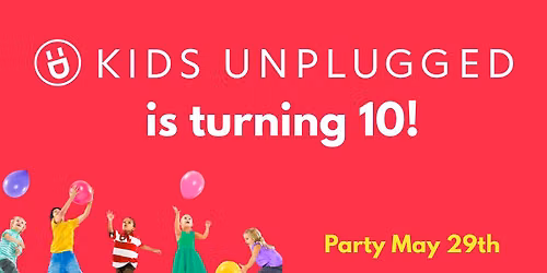Kids Unplugged is TURNING 10!!!! 