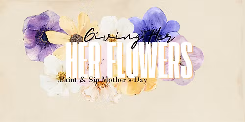 Giving Her, Her Flowers: A Mother\u2019s Day Paint & Sip