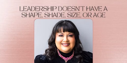 Leadership Doesn\u2019t Have a Shape, Shade, Size, or Age