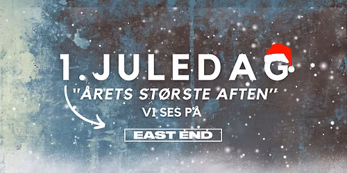 25 DEC \u2717 \u00c5RETS ST\u00d8RSTE AFTEN \/\/ EAST END
