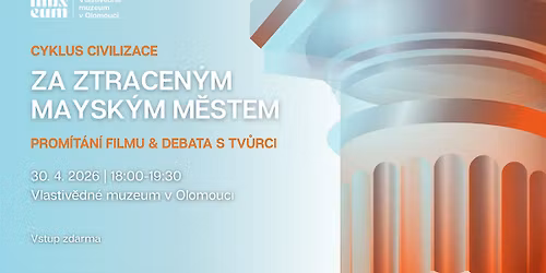 Cyklus CIVILIZACE: Za ztracen\u00fdm maysk\u00fdm m\u011bstem prom\u00edt\u00e1n\u00ed filmu & debata