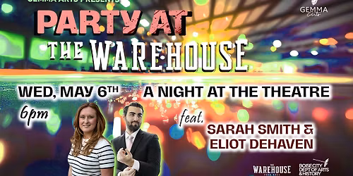 PARTY AT THE WAREHOUSE: a night at the Theatre feat. Sarah Smith & Eliot DeHaven