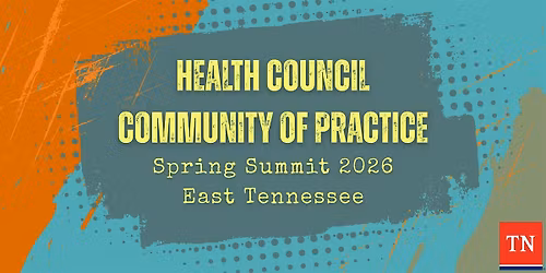 Health Council CoP Spring Summit 2026: EAST Tennessee