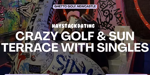 HAYSTACK DATING | GHETTO GOLF NEWCASTLE | FRIDAY 5TH JUNE