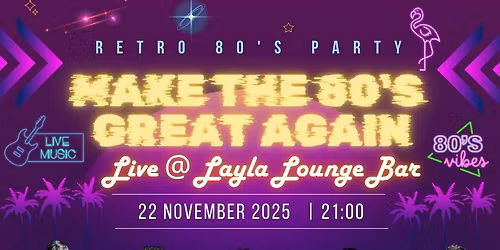 Make the 80's Great Again Live @Layla Lounge Bar
