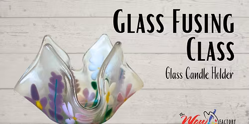 Glass Fusing Class: Glass Candle Holder