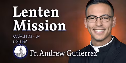 Saint Luke Lenten Mission: Featuring Fr. Andrew Gutierrez