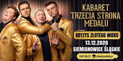 \u2b50\ufe0f13.12.2026 Siemianowice \u015al\u0105skie\u2b50\ufe0fKabaret Trzecia Strona Medalu - Kryzys z\u0142otego wieku