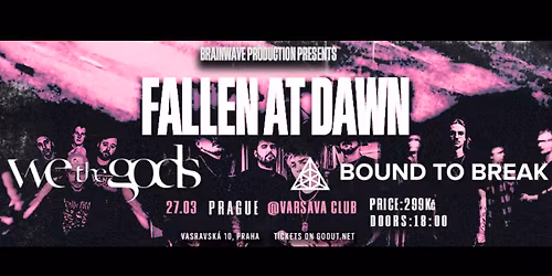 FALLEN AT DAWN, BOUND TO BREAK, WETHEGODS - Praha