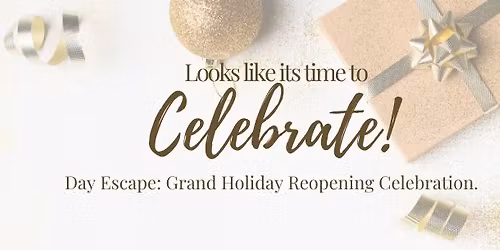 Day Escape: Grand Holiday Reopening Celebration.