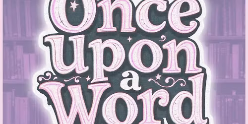 "Once Upon A Word." | An Intimate Storytelling Experience
