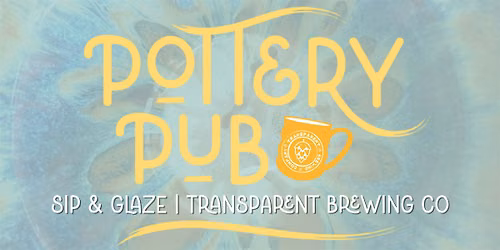 Pottery Pub\u2122: Sip, Glaze & Socialize at Transparent!