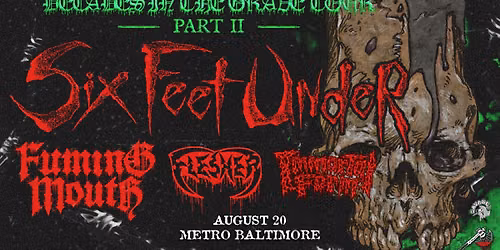 SIX FEET UNDER w\/ Fuming Mouth, Flesher, Immortal Form @ Metro Baltimore