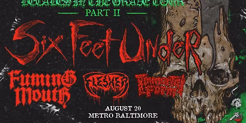 SIX FEET UNDER w\/ Fuming Mouth, Flesher, Immortal Form @ Metro Baltimore 