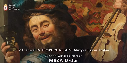 IV FESTIWAL IN TEMPORE REGUM. MUZYKA CZASU KR\u00d3L\u00d3W \/ MSZA D-DUR \/ JOHANN GOTTLOB HARRER 