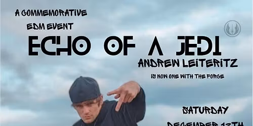 Echo of a Jedi- commemorative EDM event for Andrew Leiteritz
