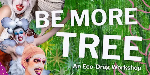 Be More Tree: An Eco-Drag Workshop