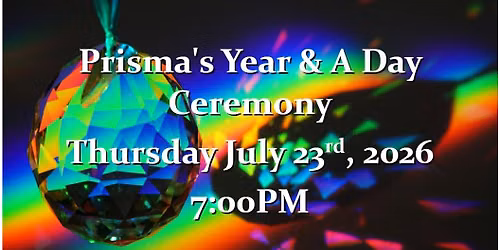 Prisma's Year & A Day Ceremony And Potluck Thursday July 23rd, 2026 7:00PM