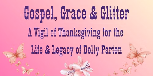 Gospel, Glory, & Glitter: A Vigil of Thanksgiving for the Life and Legacy of Dolly Parton 