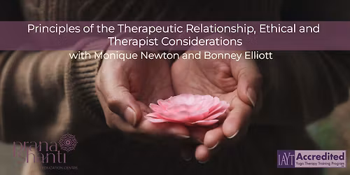 Principles of the Therapeutic Relationship, Ethical & Therapist Considerations with Monique & Bonney