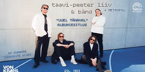 TAAVI-PEETER LIIV & B\u00c4ND "UUEL T\u00c4NAVAL" ALBUMIESITLUS + METROPOL :: VON KRAHL, 29.05