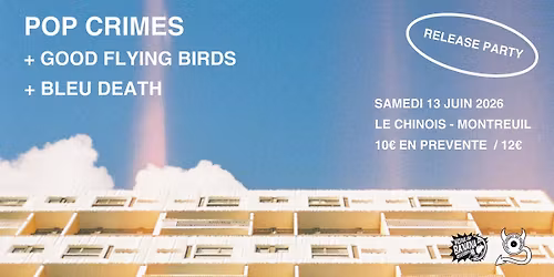 POP CRIMES (RELEASE PARTY) + GOOD FLYING BIRDS + BLEU DEATH