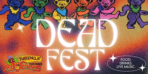 Dead Fest 5\/22, 5\/23, & 5\/25 @ Funkadelic Food Shack! 