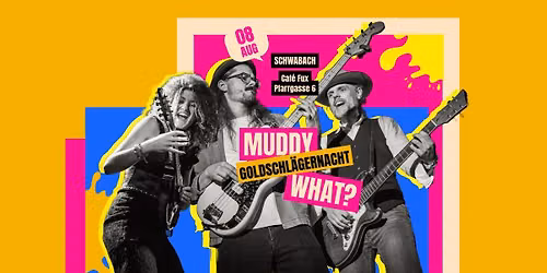 MUDDY WHAT? \u2022 Goldschl\u00e4gernacht \u2022 Schwabach (DE)
