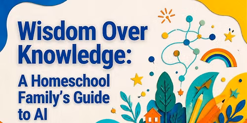 Wisdom Over Knowledge: A Homeschool Family's Guide to AI