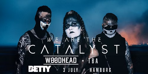 WE ARE THE CATALYST + W\u00d8\u00d8DHEAD + TBA| BETTY, Hamburg