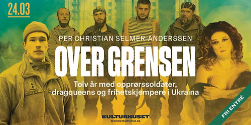 \u00abOver grensen\u00bb \u2013 tolv \u00e5r med oppr\u00f8rssoldater, dragqueens og frihetskjempere i Ukraina \u2013 boklansering