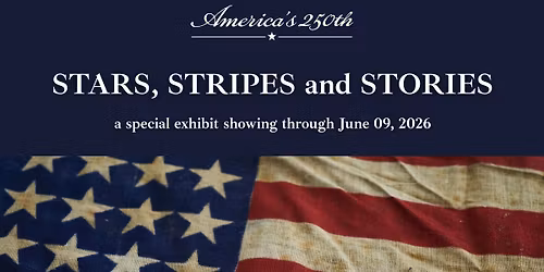 America's 250th: Stars, Stripes & Stories *SPECIAL EXHIBIT*